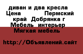 диван и два кресла › Цена ­ 6 000 - Пермский край, Добрянка г. Мебель, интерьер » Мягкая мебель   